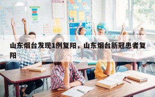 山东烟台发现1例复阳，山东烟台新冠患者复阳
