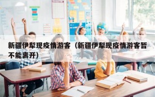 新疆伊犁现疫情游客（新疆伊犁现疫情游客暂不能离开）