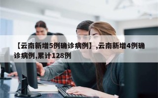 【云南新增5例确诊病例】,云南新增4例确诊病例,累计128例
