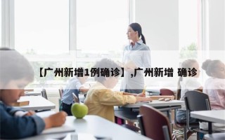 【广州新增1例确诊】,广州新增 确诊