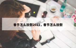 春节怎么放假2022，春节怎么放假