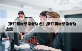 【浙江新增感染者轨迹】,浙江新增感染者轨迹图