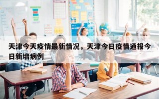 天津今天疫情最新情况，天津今日疫情通报今日新增病例