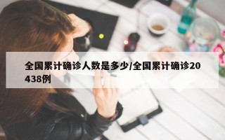 全国累计确诊人数是多少/全国累计确诊20438例