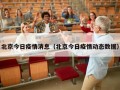 北京今日疫情消息（北京今日疫情动态数据）