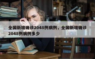 全国新增确诊2048例病例，全国新增确诊2048例病例多少