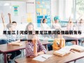 黑龙江黒河疫情_黑龙江黑河疫情最新发布