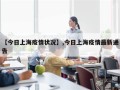 【今日上海疫情状况】,今日上海疫情最新通告