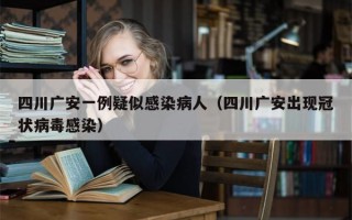 四川广安一例疑似感染病人（四川广安出现冠状病毒感染）