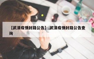 【武清疫情封路公告】,武清疫情封路公告查询