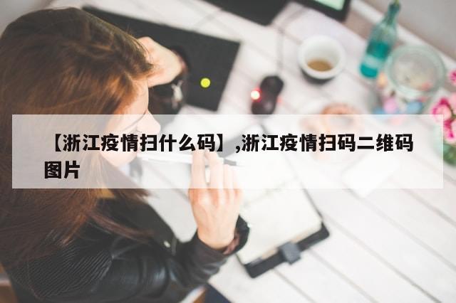 【浙江疫情扫什么码】,浙江疫情扫码二维码图片