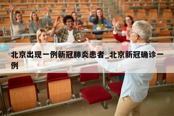 北京出现一例新冠肺炎患者_北京新冠确诊一例