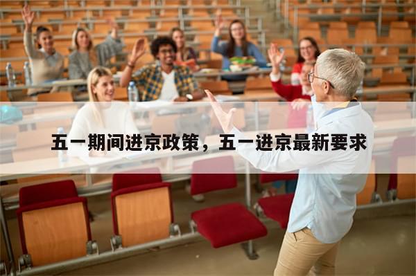 五一期间进京政策，五一进京最新要求