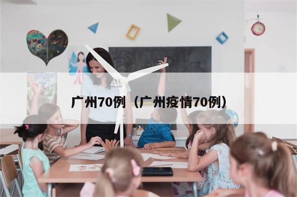 广州70例（广州疫情70例）