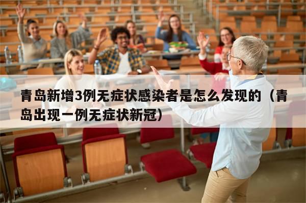 青岛新增3例无症状感染者是怎么发现的（青岛出现一例无症状新冠）