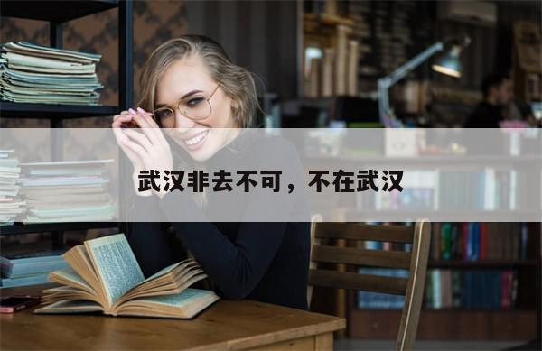 武汉非去不可，不在武汉