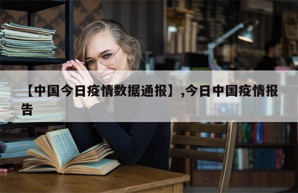 【中国今日疫情数据通报】,今日中国疫情报告