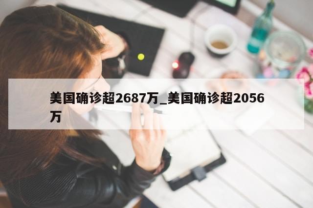美国确诊超2687万_美国确诊超2056万