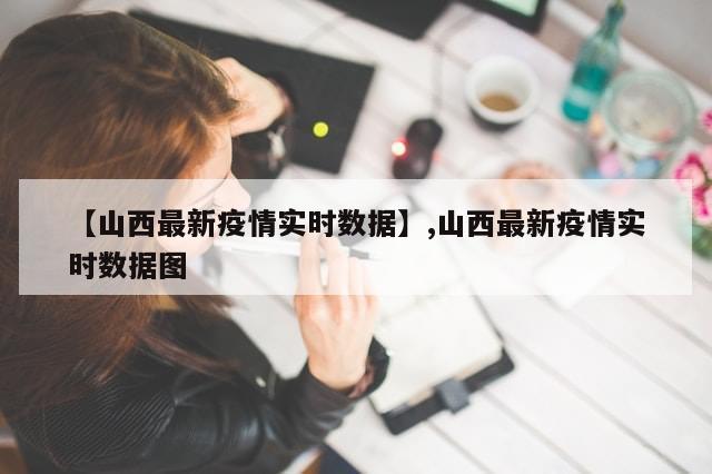 【山西最新疫情实时数据】,山西最新疫情实时数据图