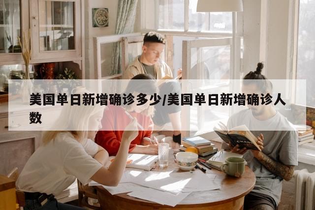 美国单日新增确诊多少/美国单日新增确诊人数