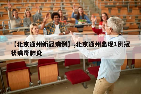 【北京通州新冠病例】,北京通州出现1例冠状病毒肺炎