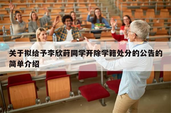 关于拟给予李欣莳同学开除学籍处分的公告的简单介绍