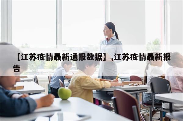【江苏疫情最新通报数据】,江苏疫情最新报告