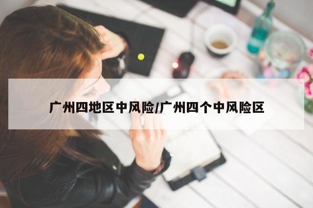 广州四地区中风险/广州四个中风险区