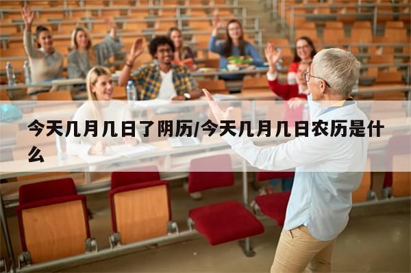今天几月几日了阴历/今天几月几日农历是什么