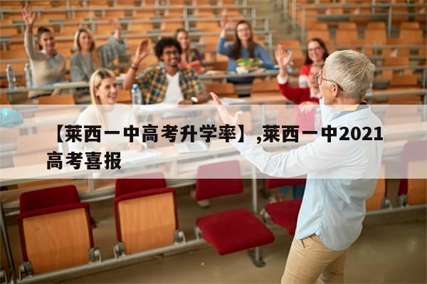 【莱西一中高考升学率】,莱西一中2021高考喜报