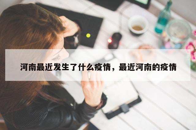 河南最近发生了什么疫情，最近河南的疫情