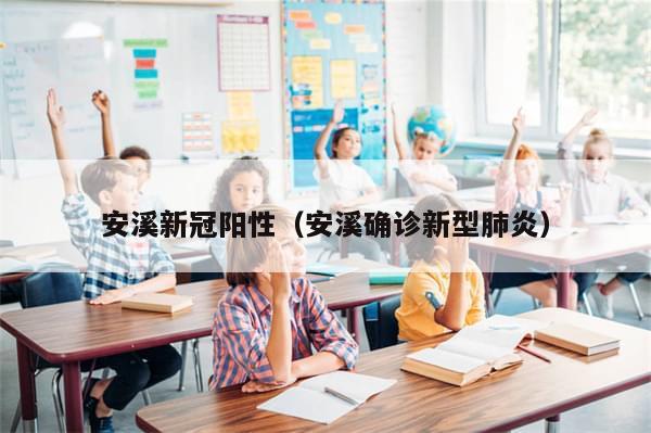 安溪新冠阳性（安溪确诊新型肺炎）