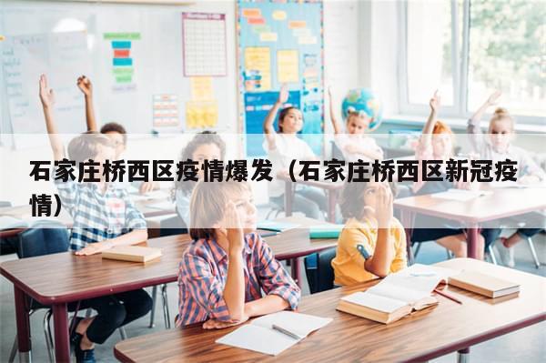 石家庄桥西区疫情爆发（石家庄桥西区新冠疫情）
