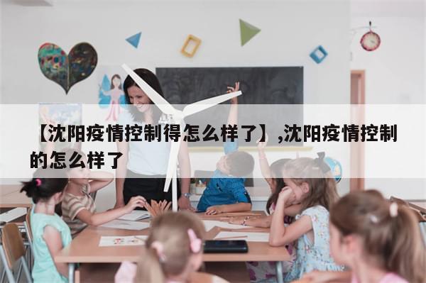 【沈阳疫情控制得怎么样了】,沈阳疫情控制的怎么样了