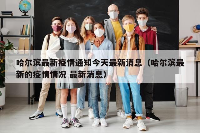 哈尔滨最新疫情通知今天最新消息（哈尔滨最新的疫情情况 最新消息）