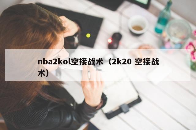 nba2kol空接战术（2k20 空接战术）