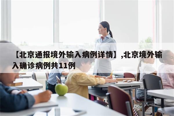 【北京通报境外输入病例详情】,北京境外输入确诊病例共11例