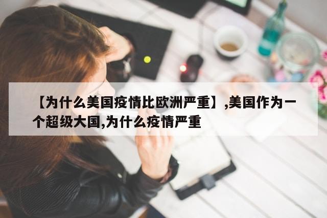 【为什么美国疫情比欧洲严重】,美国作为一个超级大国,为什么疫情严重