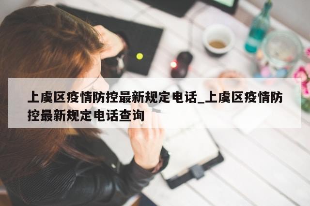 上虞区疫情防控最新规定电话_上虞区疫情防控最新规定电话查询