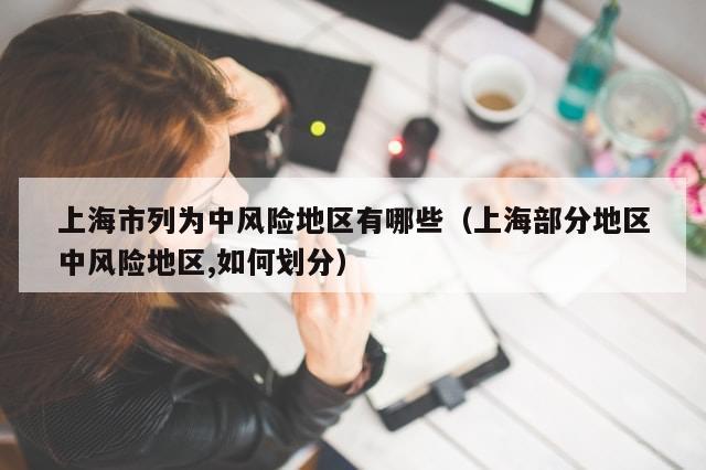 上海市列为中风险地区有哪些（上海部分地区中风险地区,如何划分）