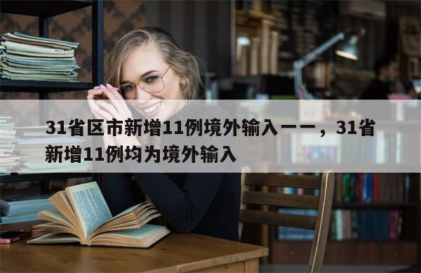 31省区市新增11例境外输入一一，31省新增11例均为境外输入