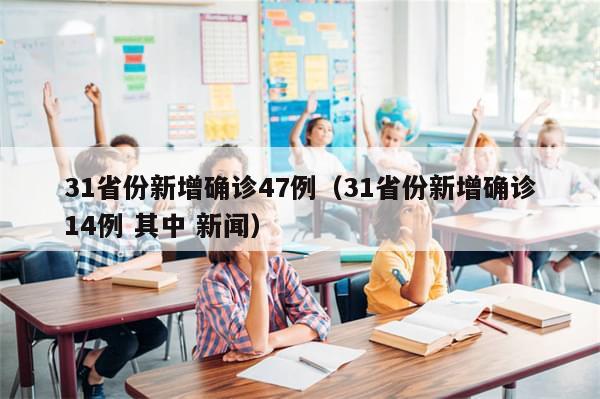31省份新增确诊47例（31省份新增确诊14例 其中 新闻）