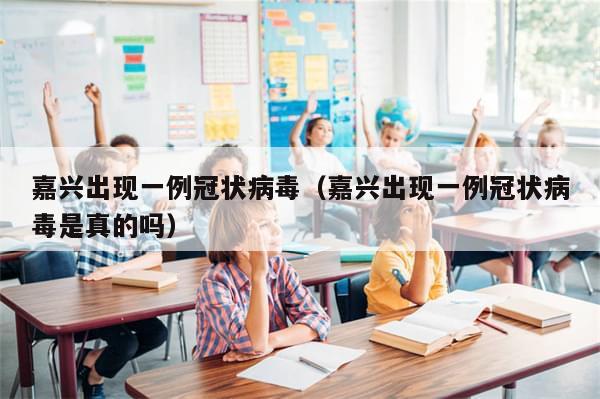 嘉兴出现一例冠状病毒（嘉兴出现一例冠状病毒是真的吗）