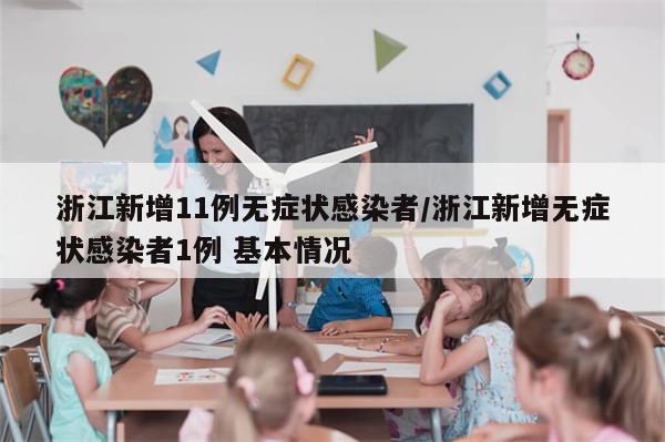 浙江新增11例无症状感染者/浙江新增无症状感染者1例 基本情况