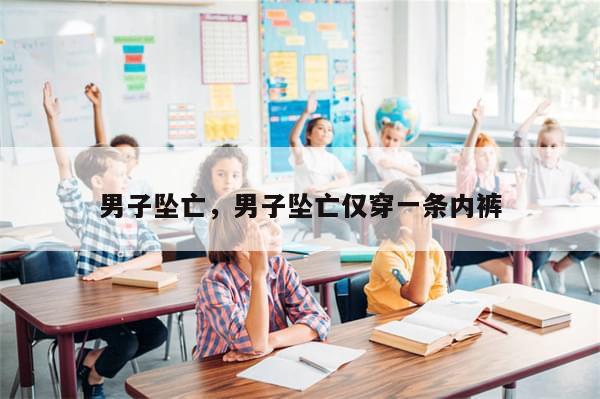 男子坠亡，男子坠亡仅穿一条内裤