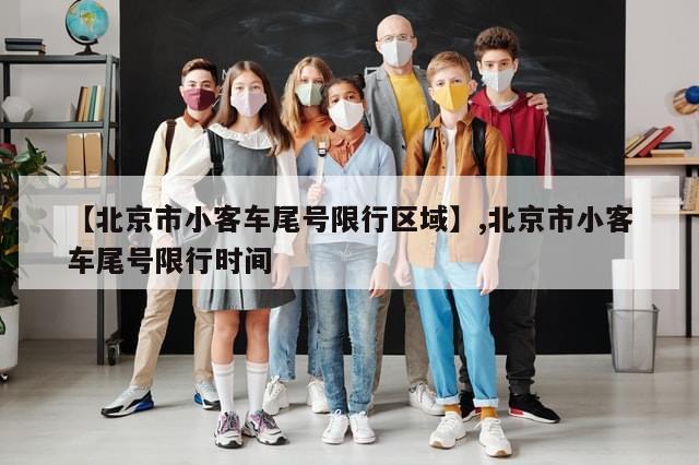 【北京市小客车尾号限行区域】,北京市小客车尾号限行时间
