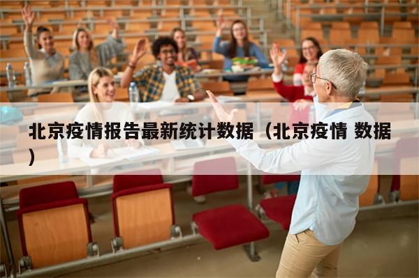 北京疫情报告最新统计数据（北京疫情 数据）
