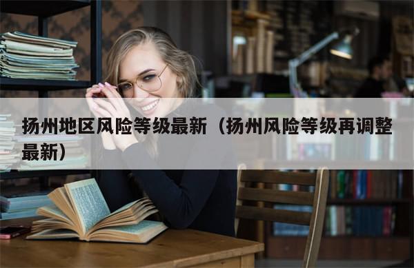 扬州地区风险等级最新（扬州风险等级再调整最新）