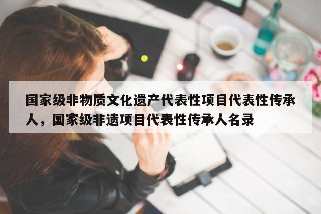 国家级非物质文化遗产代表性项目代表性传承人，国家级非遗项目代表性传承人名录