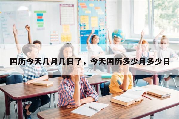 国历今天几月几日了，今天国历多少月多少日